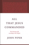 All That Jesus Commanded: The Christian Life According to the Gospels